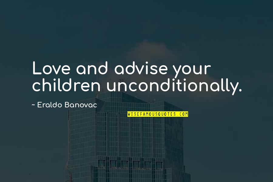 Smell Of Apples Quotes By Eraldo Banovac: Love and advise your children unconditionally.