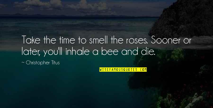 Smell The Roses Quotes By Christopher Titus: Take the time to smell the roses. Sooner