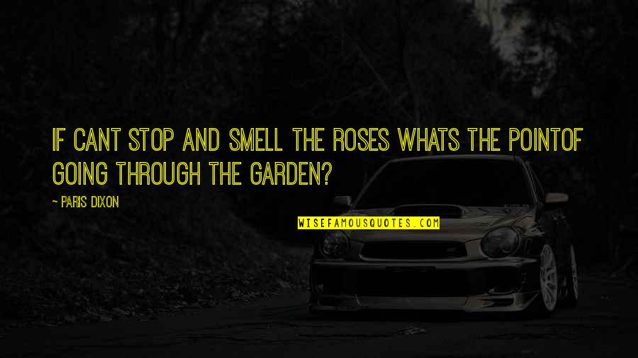 Smell The Roses Quotes By Paris Dixon: if cant stop and smell the roses whats