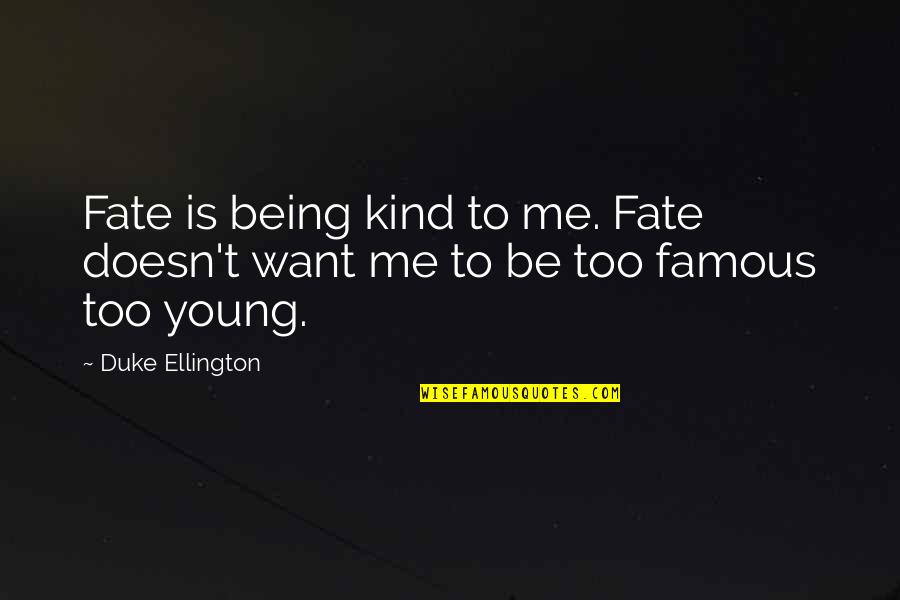 Smenospongia Quotes By Duke Ellington: Fate is being kind to me. Fate doesn't