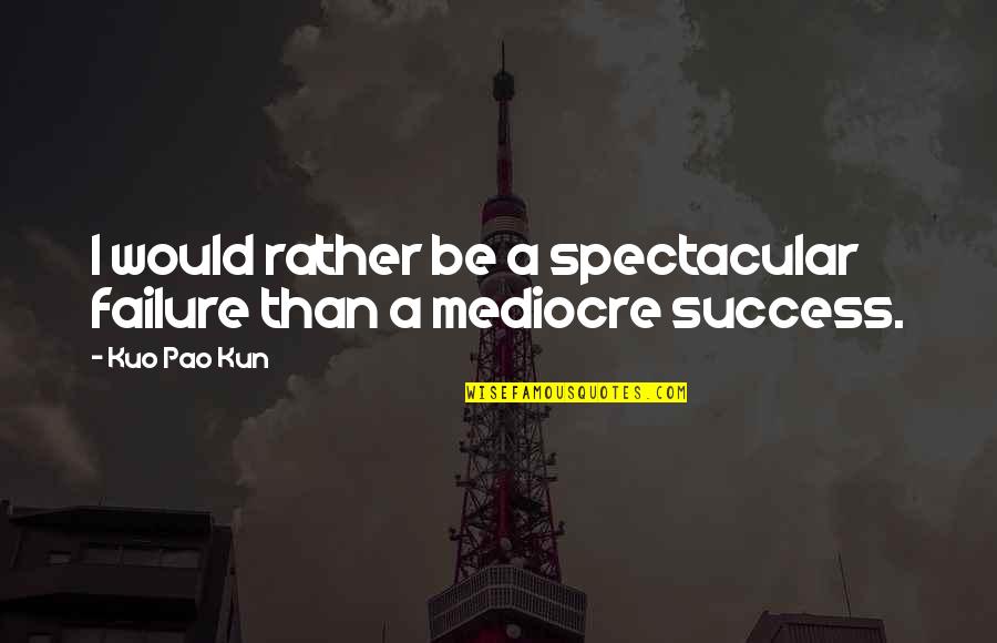 Smenospongia Quotes By Kuo Pao Kun: I would rather be a spectacular failure than