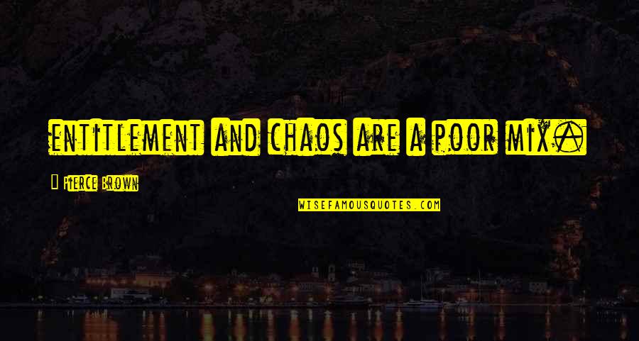 Smenospongia Quotes By Pierce Brown: entitlement and chaos are a poor mix.