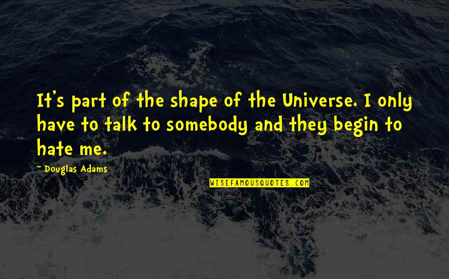 Smethers Quotes By Douglas Adams: It's part of the shape of the Universe.