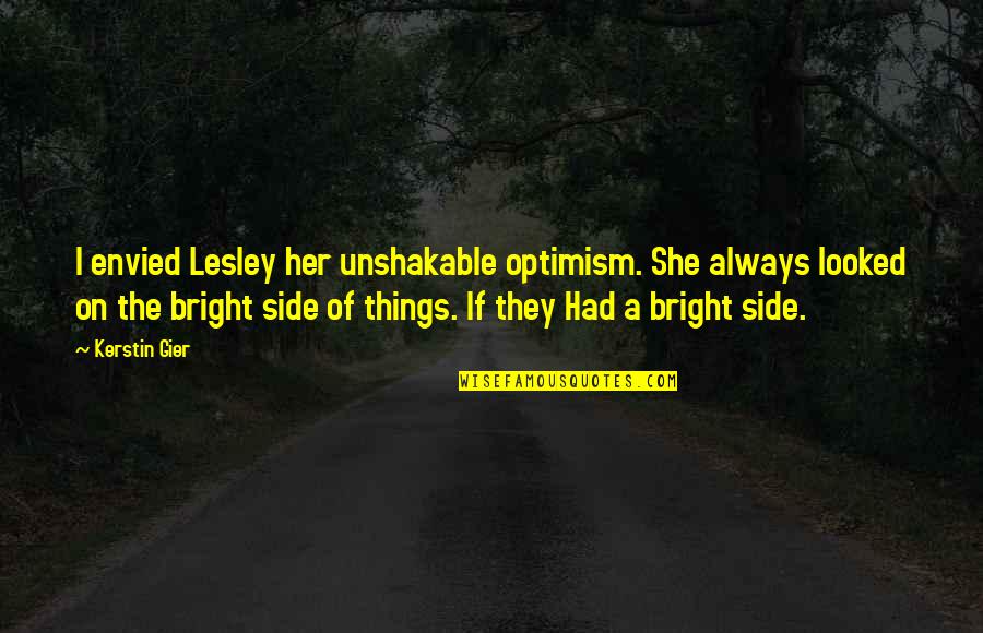 Smile And Sad Face Quotes By Kerstin Gier: I envied Lesley her unshakable optimism. She always