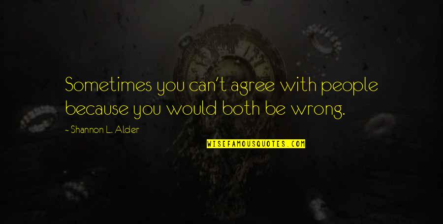 Smile Because You Can Quotes By Shannon L. Alder: Sometimes you can't agree with people because you