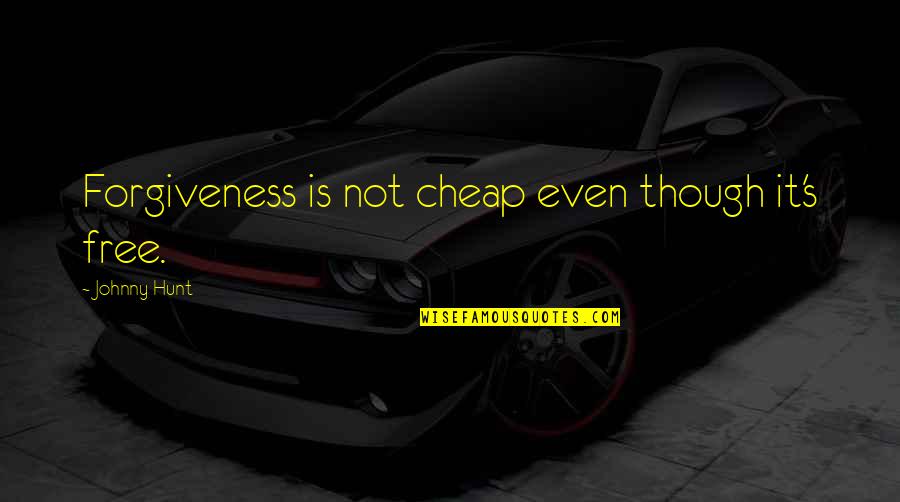 Smile Behind Sadness Quotes By Johnny Hunt: Forgiveness is not cheap even though it's free.