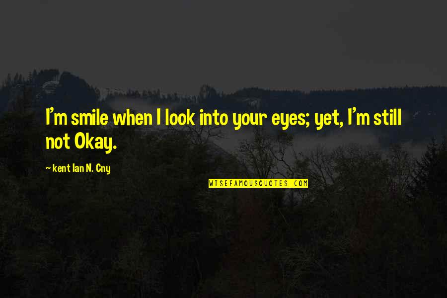 Smile Even If It Hurts Quotes By Kent Ian N. Cny: I'm smile when I look into your eyes;