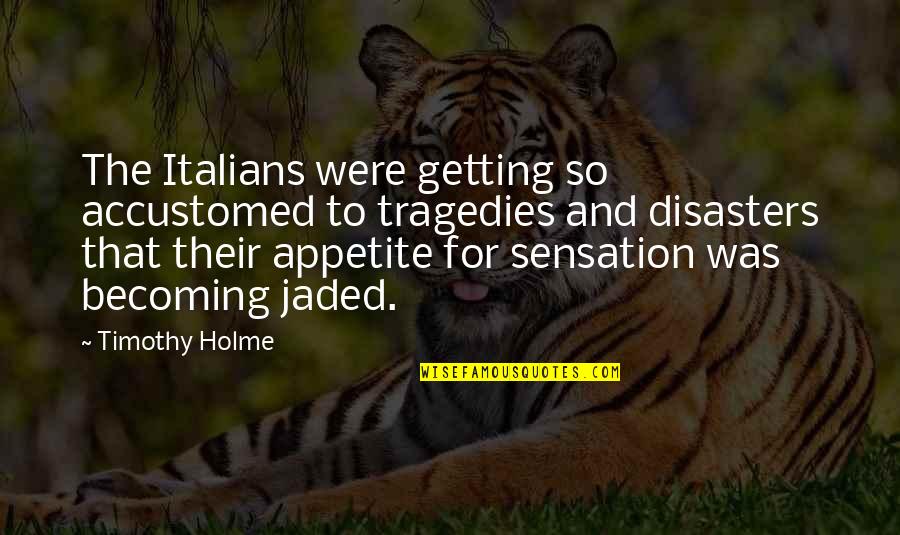 Smile Even If It Hurts Quotes By Timothy Holme: The Italians were getting so accustomed to tragedies