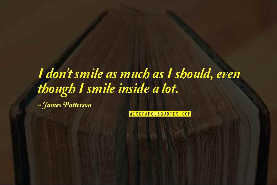 Smile Even Though Quotes By James Patterson: I don't smile as much as I should,