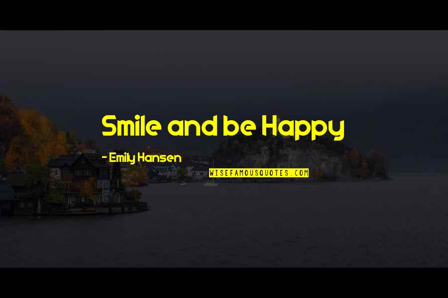 Smile Happy Quotes By Emily Hansen: Smile and be Happy