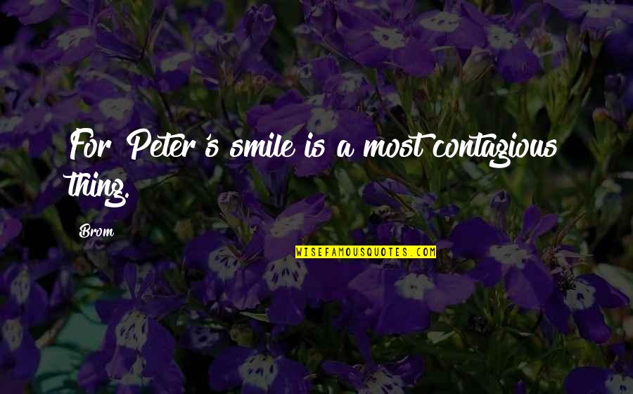 Smile Is Contagious Quotes By Brom: For Peter's smile is a most contagious thing.