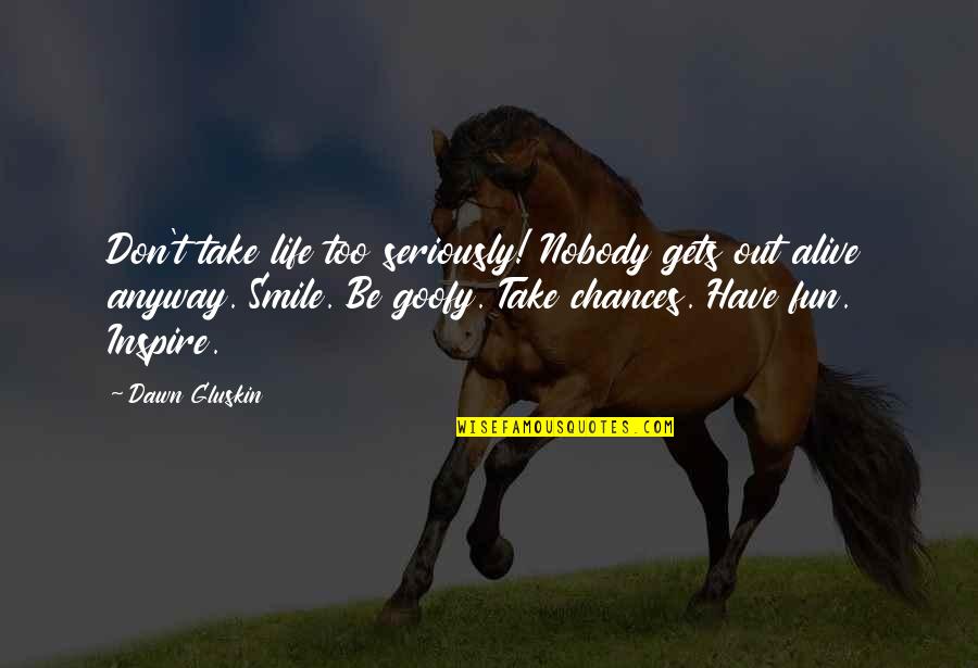 Smile Love Quotes By Dawn Gluskin: Don't take life too seriously! Nobody gets out