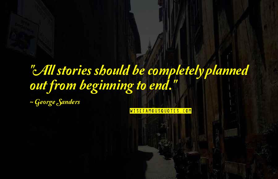 Smile Now And Cry Later Quotes By George Sanders: "All stories should be completely planned out from