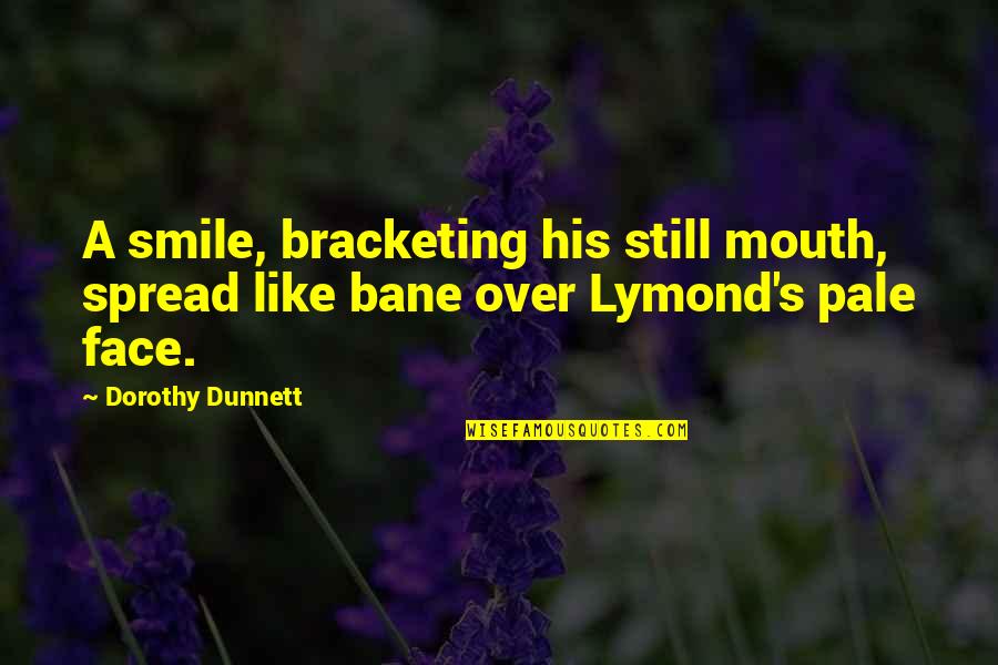 Smile On His Face Quotes By Dorothy Dunnett: A smile, bracketing his still mouth, spread like