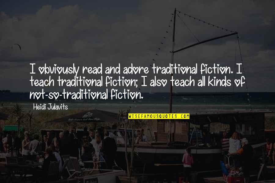 Smile One Line Quotes By Heidi Julavits: I obviously read and adore traditional fiction. I