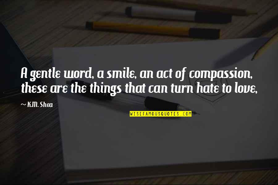 Smile They Hate It Quotes By K.M. Shea: A gentle word, a smile, an act of