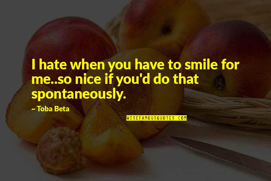 Smile They Hate It Quotes By Toba Beta: I hate when you have to smile for