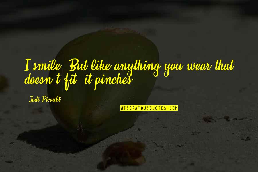 Smile Wear Quotes By Jodi Picoult: I smile. But like anything you wear that