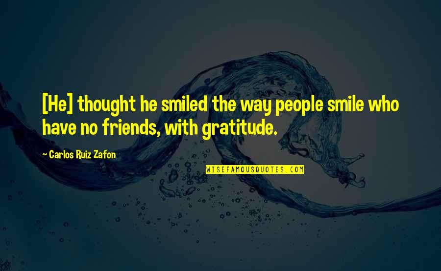 Smile With Your Friends Quotes By Carlos Ruiz Zafon: [He] thought he smiled the way people smile