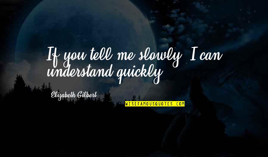 Smile With Your Friends Quotes By Elizabeth Gilbert: If you tell me slowly, I can understand