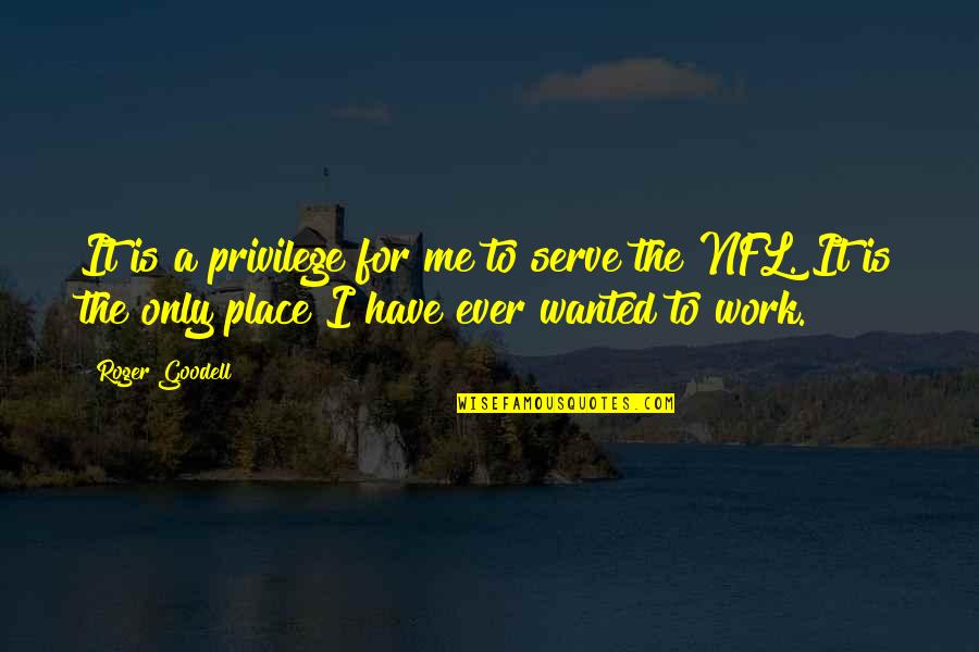 Smile With Your Friends Quotes By Roger Goodell: It is a privilege for me to serve