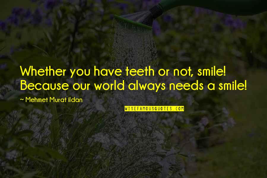 Smile Without Teeth Quotes By Mehmet Murat Ildan: Whether you have teeth or not, smile! Because