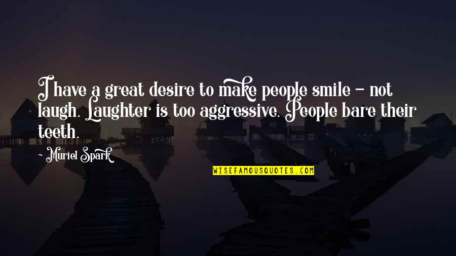 Smile Without Teeth Quotes By Muriel Spark: I have a great desire to make people