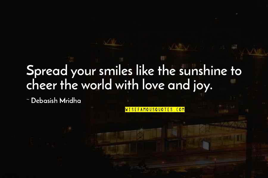 Smiles And Happiness Quotes By Debasish Mridha: Spread your smiles like the sunshine to cheer