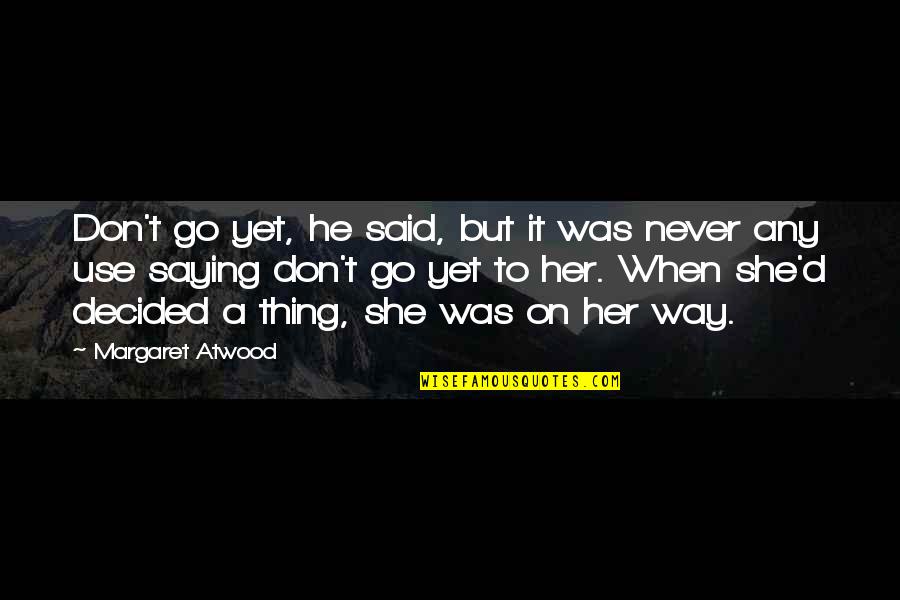 Smiling Through The Pain Quotes By Margaret Atwood: Don't go yet, he said, but it was