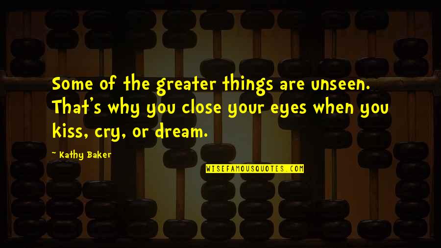 Smiling Through The Tears Quotes By Kathy Baker: Some of the greater things are unseen. That's