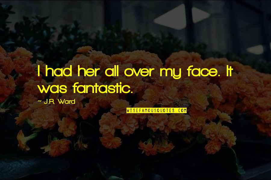 Smiljka Ljoljic Visnjevac Quotes By J.R. Ward: I had her all over my face. It