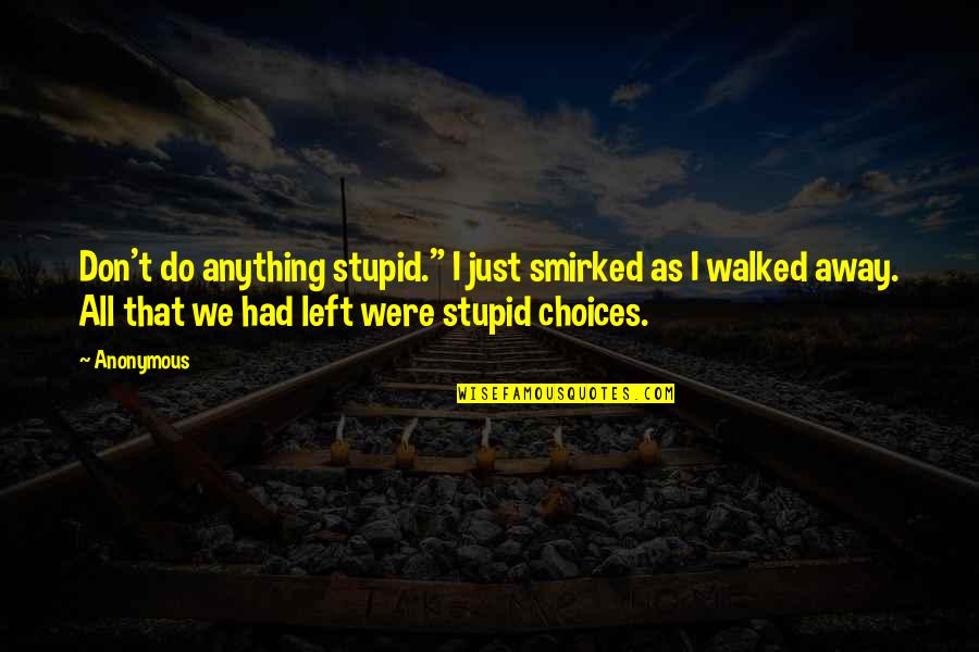 Smirked Quotes By Anonymous: Don't do anything stupid." I just smirked as