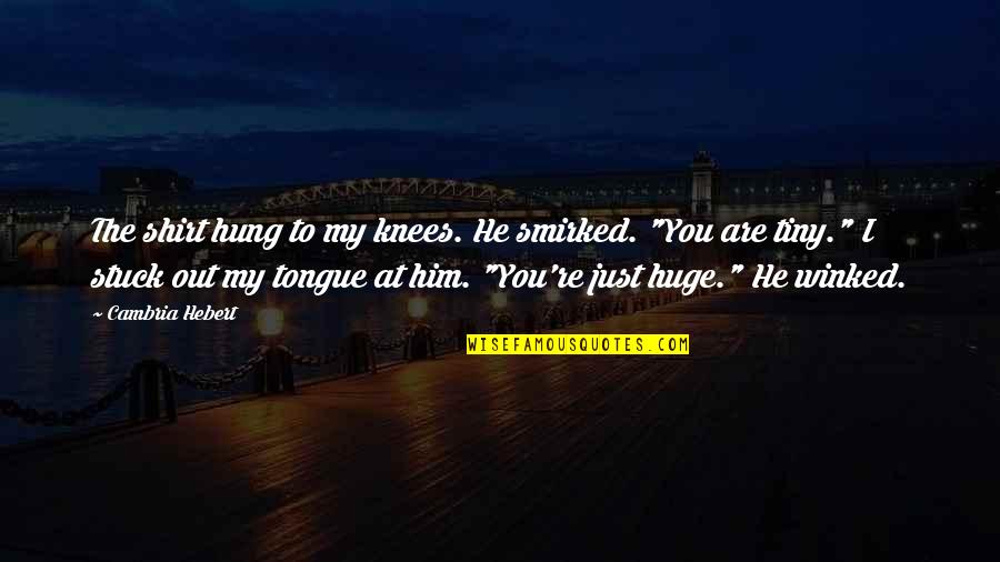 Smirked Quotes By Cambria Hebert: The shirt hung to my knees. He smirked.