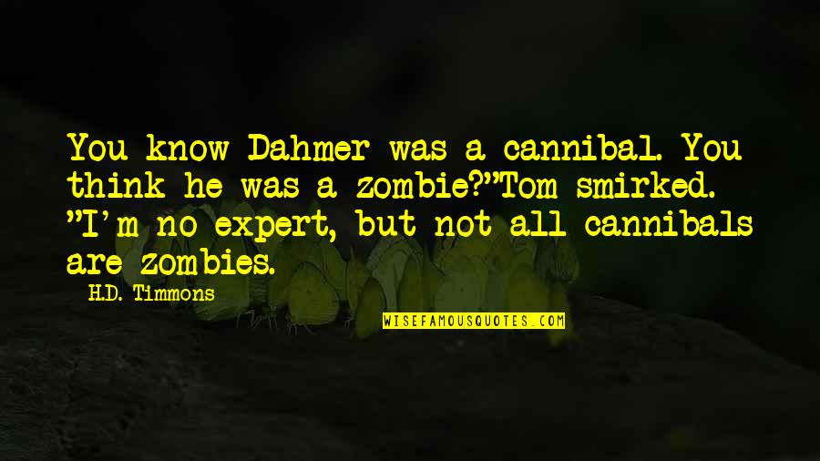 Smirked Quotes By H.D. Timmons: You know Dahmer was a cannibal. You think