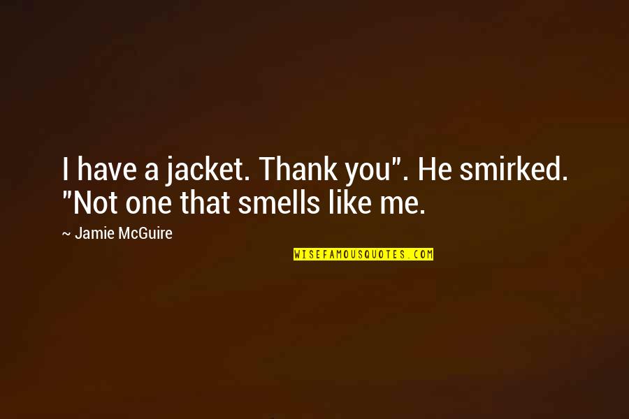 Smirked Quotes By Jamie McGuire: I have a jacket. Thank you". He smirked.