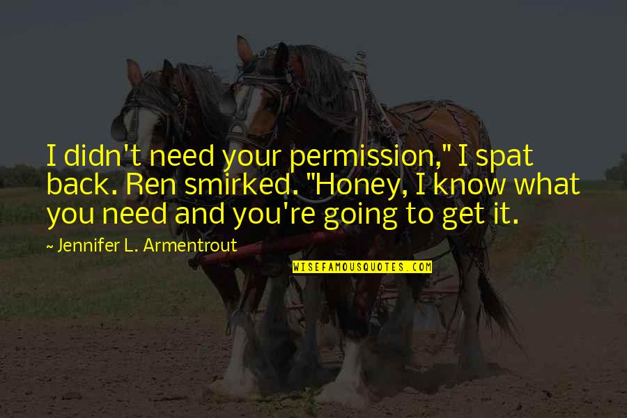 Smirked Quotes By Jennifer L. Armentrout: I didn't need your permission," I spat back.