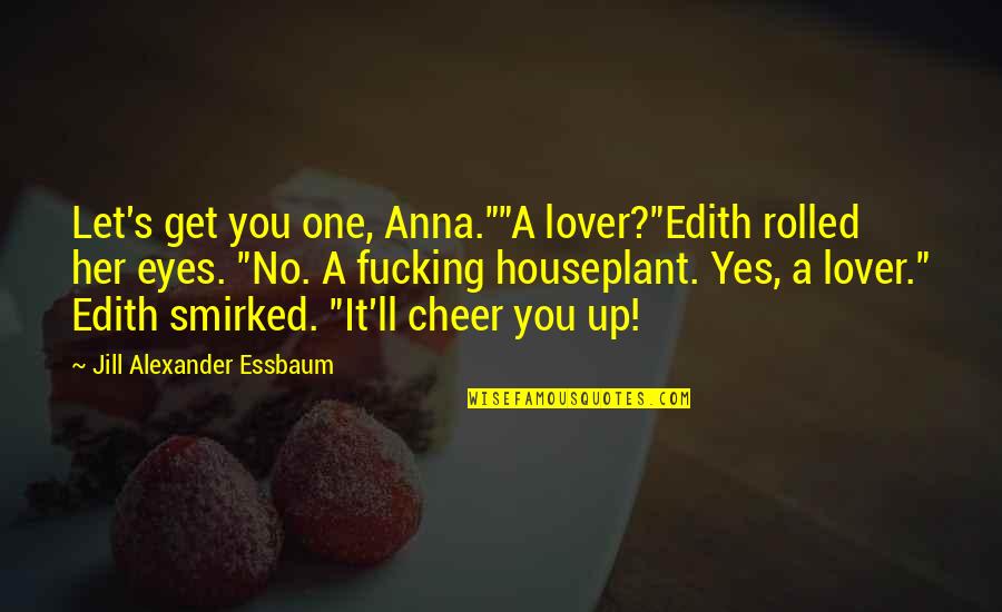 Smirked Quotes By Jill Alexander Essbaum: Let's get you one, Anna.""A lover?"Edith rolled her