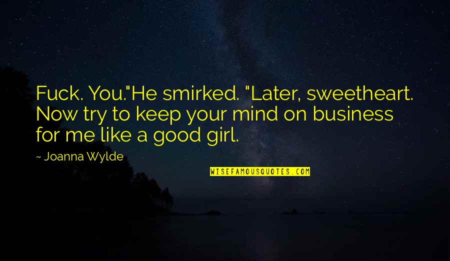 Smirked Quotes By Joanna Wylde: Fuck. You."He smirked. "Later, sweetheart. Now try to