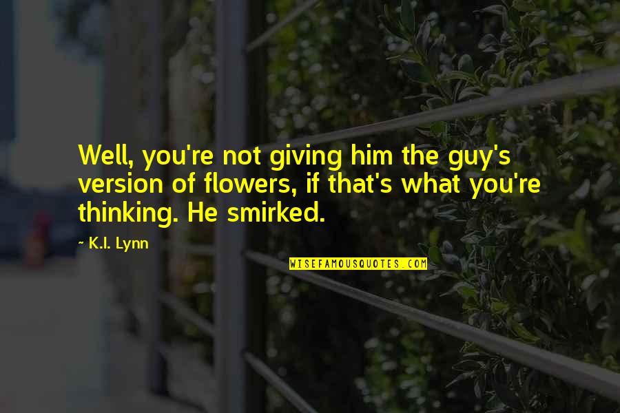 Smirked Quotes By K.I. Lynn: Well, you're not giving him the guy's version