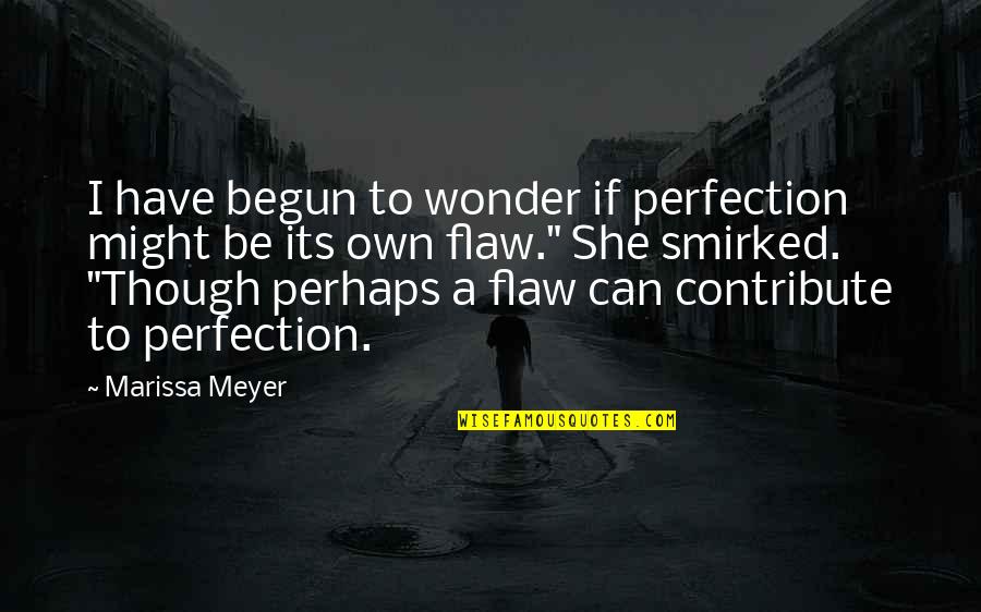 Smirked Quotes By Marissa Meyer: I have begun to wonder if perfection might