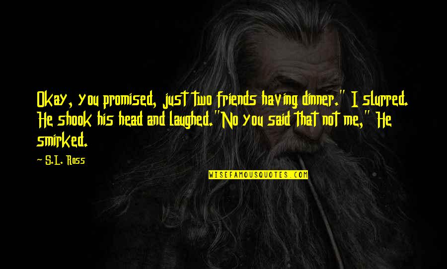 Smirked Quotes By S.L. Ross: Okay, you promised, just two friends having dinner."