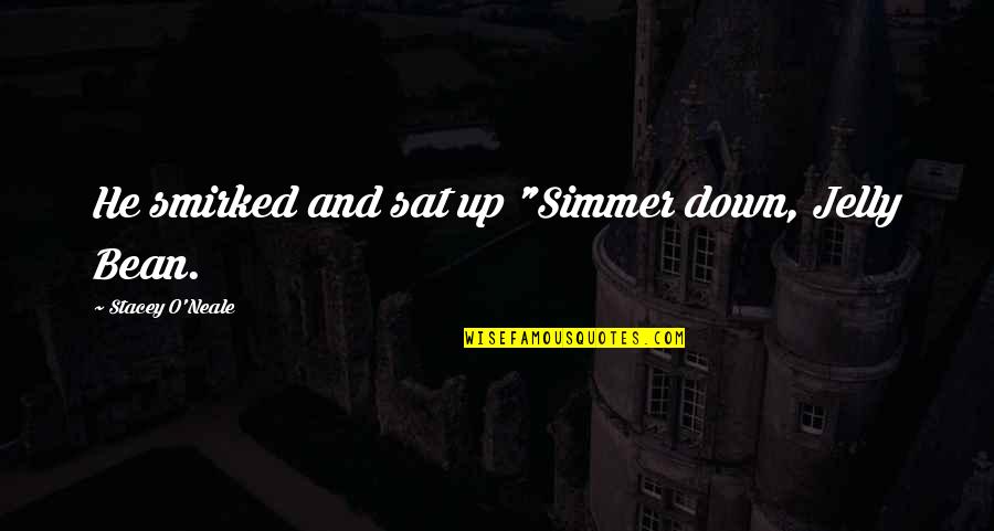 Smirked Quotes By Stacey O'Neale: He smirked and sat up "Simmer down, Jelly