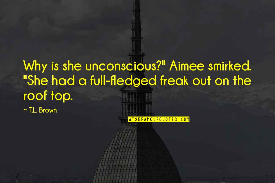 Smirked Quotes By T.L. Brown: Why is she unconscious?" Aimee smirked. "She had