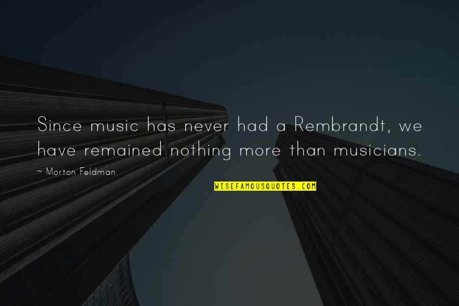 Smis Ubt Quotes By Morton Feldman: Since music has never had a Rembrandt, we