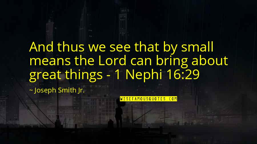 Smith 16 Quotes By Joseph Smith Jr.: And thus we see that by small means