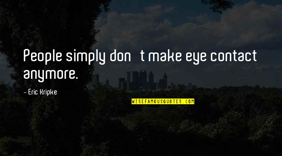 Smithereens Lyrics Quotes By Eric Kripke: People simply don't make eye contact anymore.