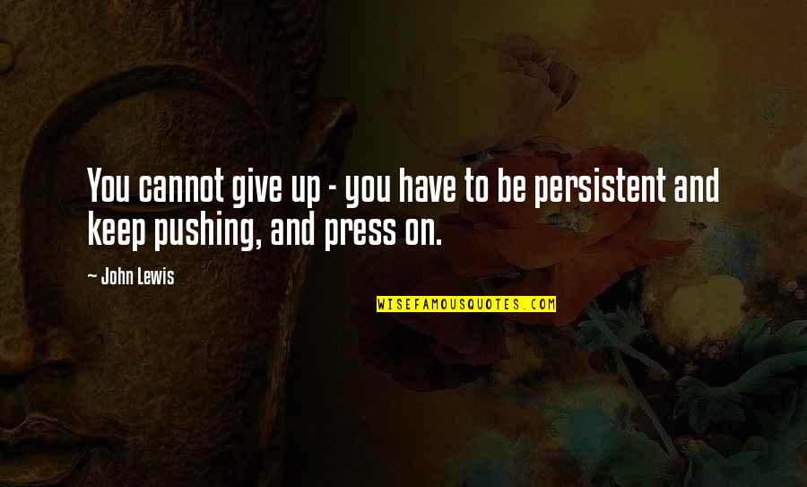 Smitko Houma Quotes By John Lewis: You cannot give up - you have to