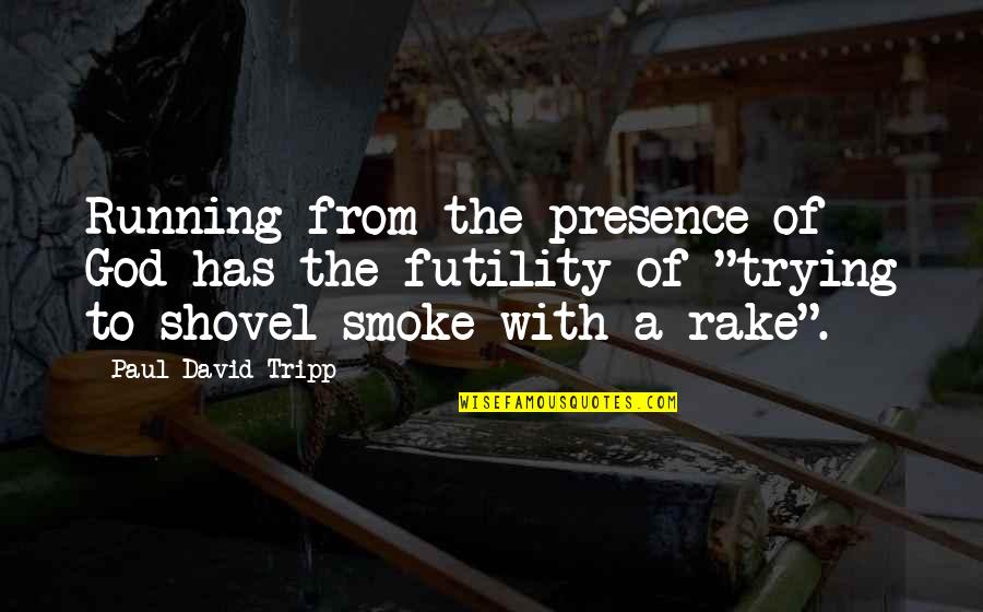 Smoke So Much Quotes By Paul David Tripp: Running from the presence of God has the