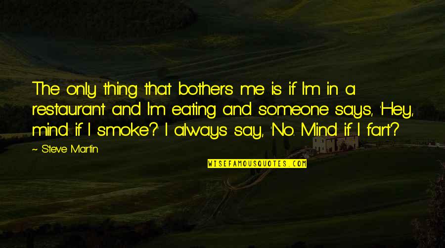 Smoke So Much Quotes By Steve Martin: The only thing that bothers me is if