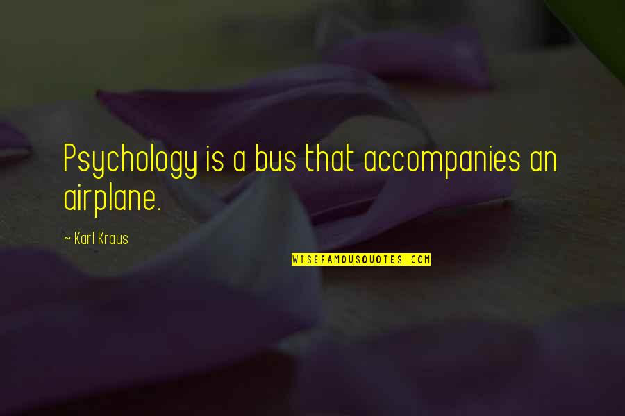 Smokestacks Cast Quotes By Karl Kraus: Psychology is a bus that accompanies an airplane.